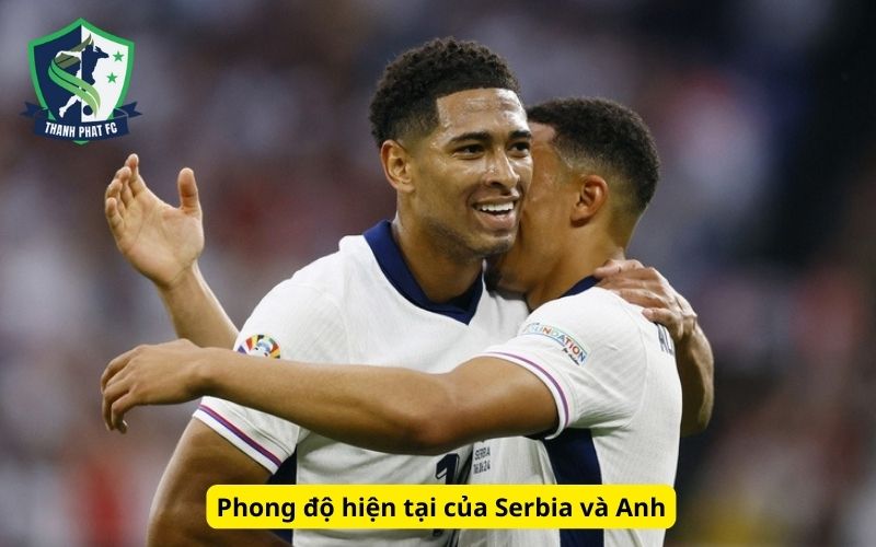 Phong độ hiện tại của Serbia và Anh