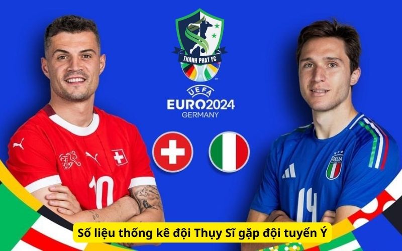 Số liệu thống kê đội Thụy Sĩ gặp đội tuyển Ý