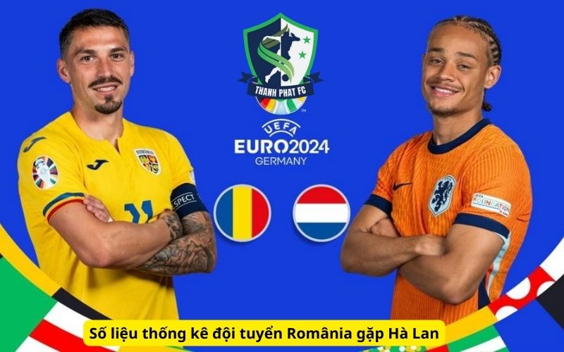 Số liệu thống kê đội tuyển România gặp Hà Lan