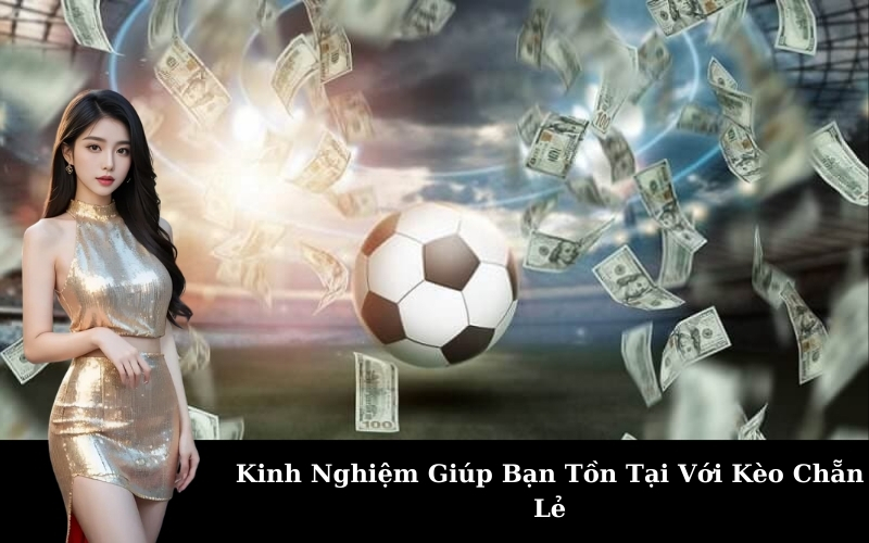 Kinh Nghiệm Giúp Bạn Tồn Tại Với Kèo Chẵn Lẻ