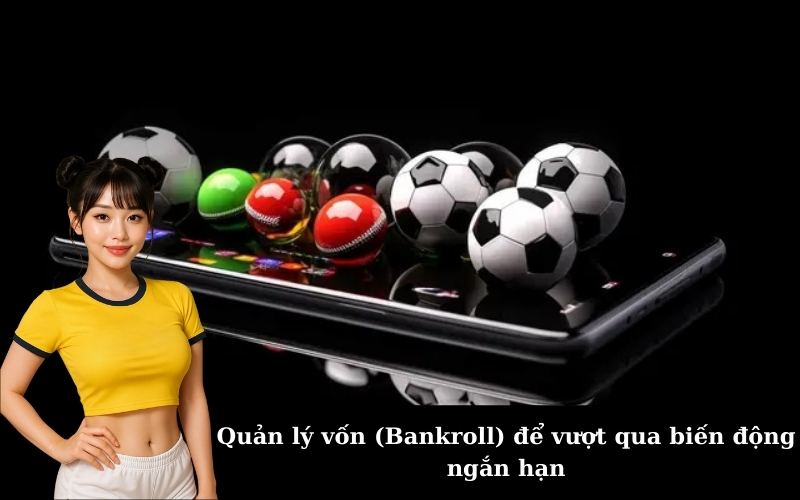 Quản lý vốn (Bankroll) để vượt qua biến động ngắn hạn