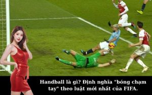 Handball là gì? Định nghĩa "bóng chạm tay" theo luật mới nhất của FIFA.